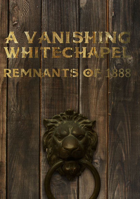 A VANISHING WHITECHAPEL: REMNANTS OF 1888