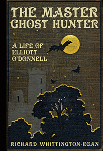 THE MASTER GHOST HUNTER: A LIFE OF ELLIOTT O'DONNELL