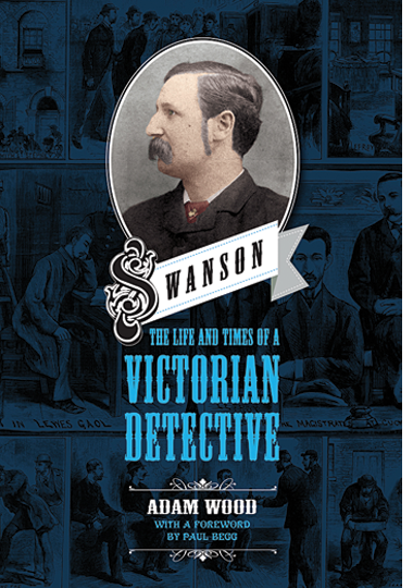 SWANSON: THE LIFE AND TIMES OF A VICTORIAN DETECTIVE
